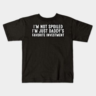 I'm not spoiled, I'm just daddy's favorite investment Kids T-Shirt